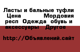 Ласты и бальные туфли › Цена ­ 1 000 - Мордовия респ. Одежда, обувь и аксессуары » Другое   